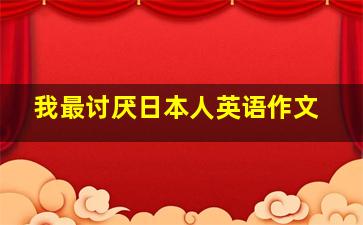 我最讨厌日本人英语作文