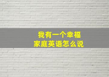 我有一个幸福家庭英语怎么说