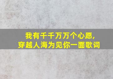 我有千千万万个心愿,穿越人海为见你一面歌词