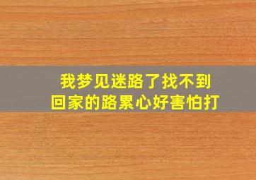 我梦见迷路了找不到回家的路累心好害怕打