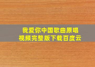 我爱你中国歌曲原唱视频完整版下载百度云