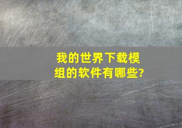 我的世界下载模组的软件有哪些?