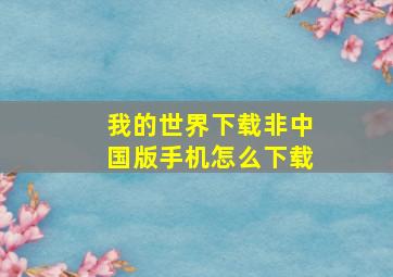 我的世界下载非中国版手机怎么下载