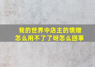 我的世界中店主的馈赠怎么用不了了呀怎么回事