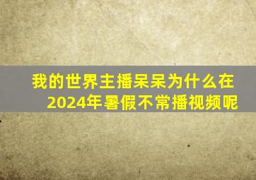 我的世界主播呆呆为什么在2024年暑假不常播视频呢