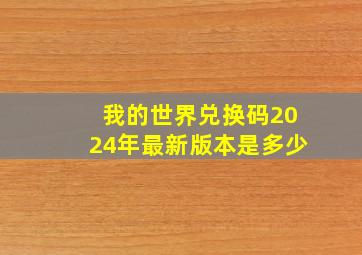 我的世界兑换码2024年最新版本是多少