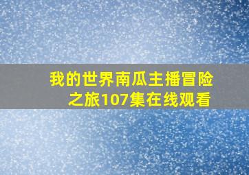 我的世界南瓜主播冒险之旅107集在线观看