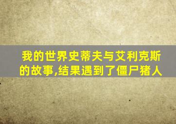 我的世界史蒂夫与艾利克斯的故事,结果遇到了僵尸猪人