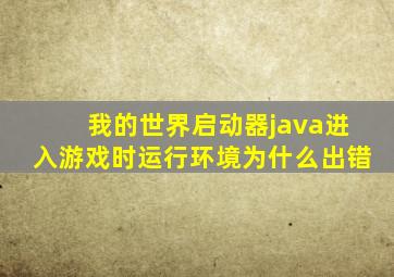 我的世界启动器java进入游戏时运行环境为什么出错