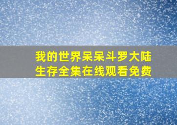 我的世界呆呆斗罗大陆生存全集在线观看免费