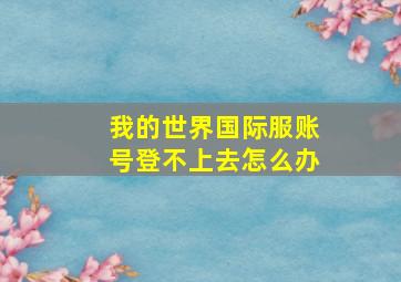 我的世界国际服账号登不上去怎么办