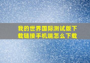 我的世界国际测试版下载链接手机端怎么下载