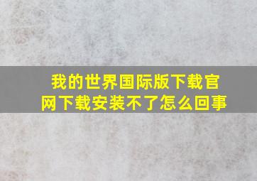 我的世界国际版下载官网下载安装不了怎么回事