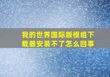 我的世界国际版模组下载器安装不了怎么回事