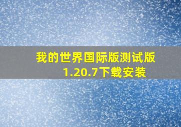 我的世界国际版测试版1.20.7下载安装