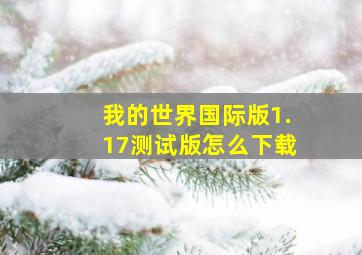 我的世界国际版1.17测试版怎么下载