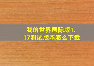 我的世界国际版1.17测试版本怎么下载