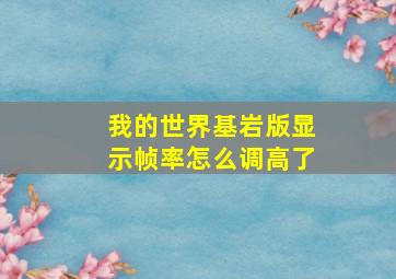 我的世界基岩版显示帧率怎么调高了