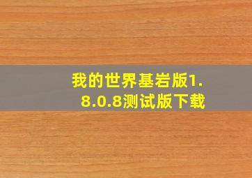 我的世界基岩版1.8.0.8测试版下载