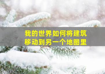 我的世界如何将建筑移动到另一个地图里