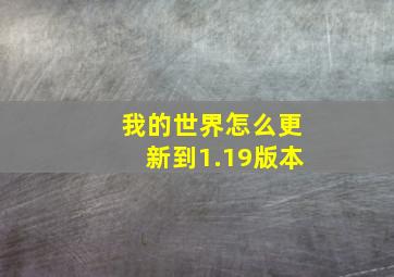 我的世界怎么更新到1.19版本