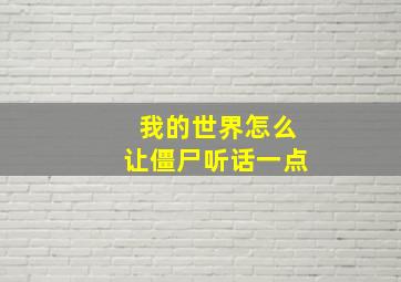 我的世界怎么让僵尸听话一点