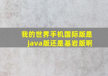 我的世界手机国际版是java版还是基岩版啊