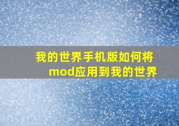 我的世界手机版如何将mod应用到我的世界