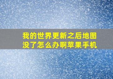 我的世界更新之后地图没了怎么办啊苹果手机