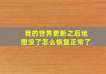 我的世界更新之后地图没了怎么恢复正常了