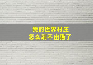 我的世界村庄怎么刷不出猫了