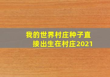 我的世界村庄种子直接出生在村庄2021