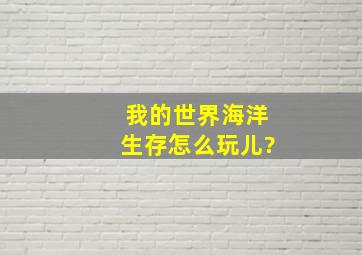 我的世界海洋生存怎么玩儿?