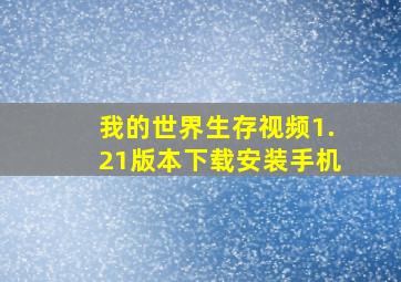 我的世界生存视频1.21版本下载安装手机