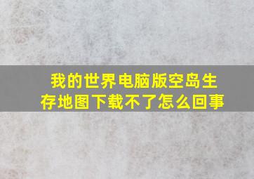 我的世界电脑版空岛生存地图下载不了怎么回事