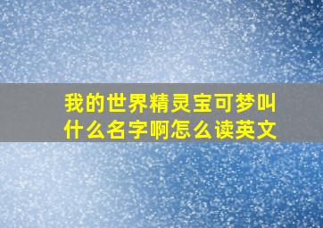 我的世界精灵宝可梦叫什么名字啊怎么读英文