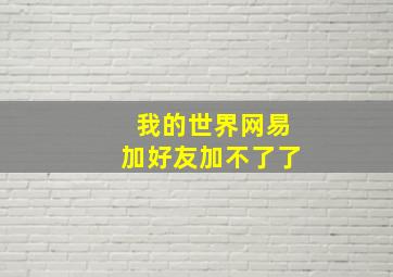 我的世界网易加好友加不了了