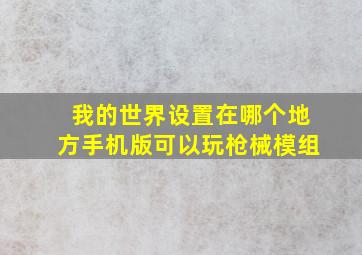 我的世界设置在哪个地方手机版可以玩枪械模组