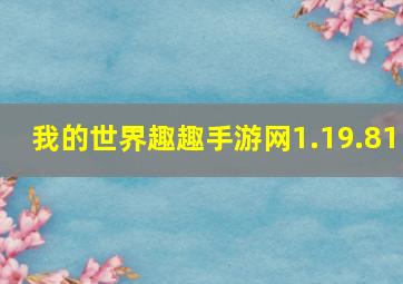 我的世界趣趣手游网1.19.81