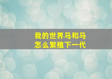 我的世界马和马怎么繁殖下一代