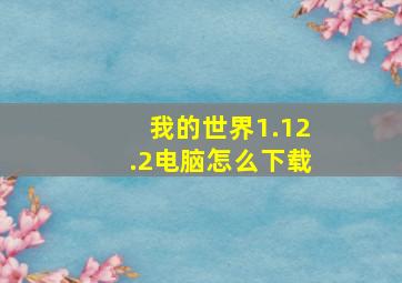 我的世界1.12.2电脑怎么下载