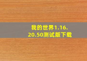 我的世界1.16.20.50测试版下载