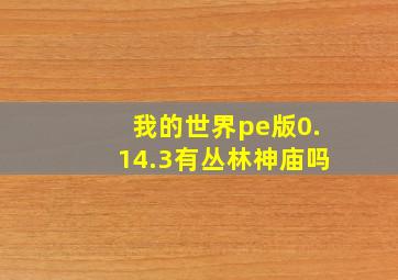 我的世界pe版0.14.3有丛林神庙吗