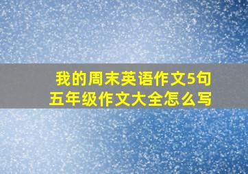 我的周末英语作文5句五年级作文大全怎么写