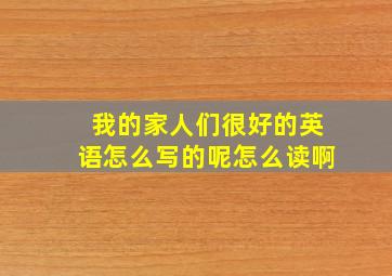 我的家人们很好的英语怎么写的呢怎么读啊