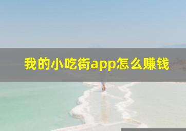 我的小吃街app怎么赚钱