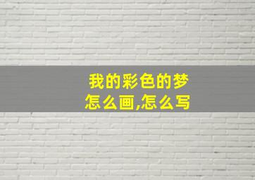 我的彩色的梦怎么画,怎么写