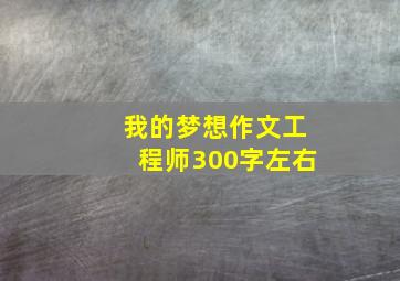 我的梦想作文工程师300字左右