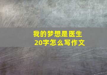 我的梦想是医生20字怎么写作文