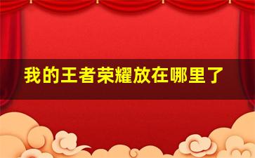 我的王者荣耀放在哪里了